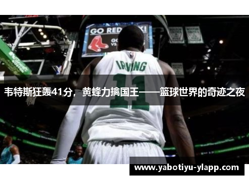 韦特斯狂轰41分，黄蜂力擒国王——篮球世界的奇迹之夜