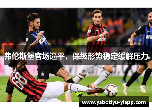 弗伦斯堡客场逼平，保级形势稳定缓解压力