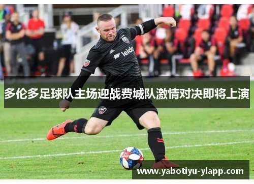多伦多足球队主场迎战费城队激情对决即将上演